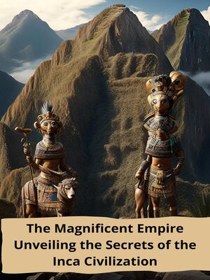 cover image of The Magnificent Empire Unveiling the Secrets of the Inca Civilization